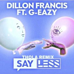 Dillion Francis ft. G-Eazy - Say Less (THOLA REMIX)