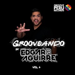 Edgar Aguirre - Grooveando Vol.6 (Set Special Groove Peru Records)