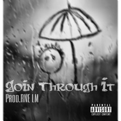 Goin Through It ( Prod. By RNE LM )