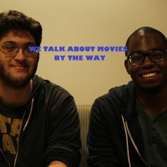 We Talk About Movies By The Way - Episode 11