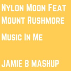 Nylon Moon Feat Mount Rushmore - Music In Me (Jamie B MashUp)
