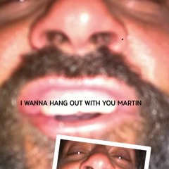 Martin "i Wanna Hang Out With You"