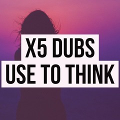 x5 dubs - Use to think (Bass/House Out 2nd March 2018)