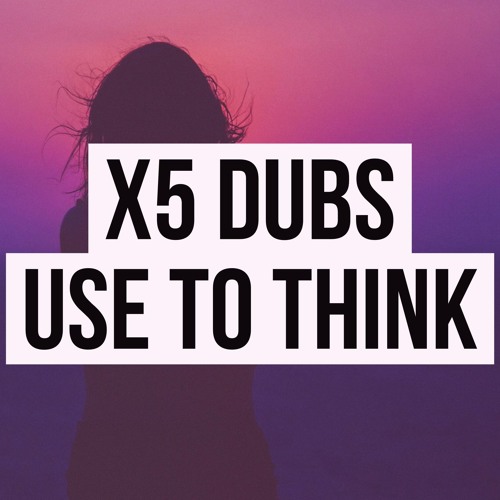 x5 dubs - Use to think (Bass/House Out 2nd March 2018)