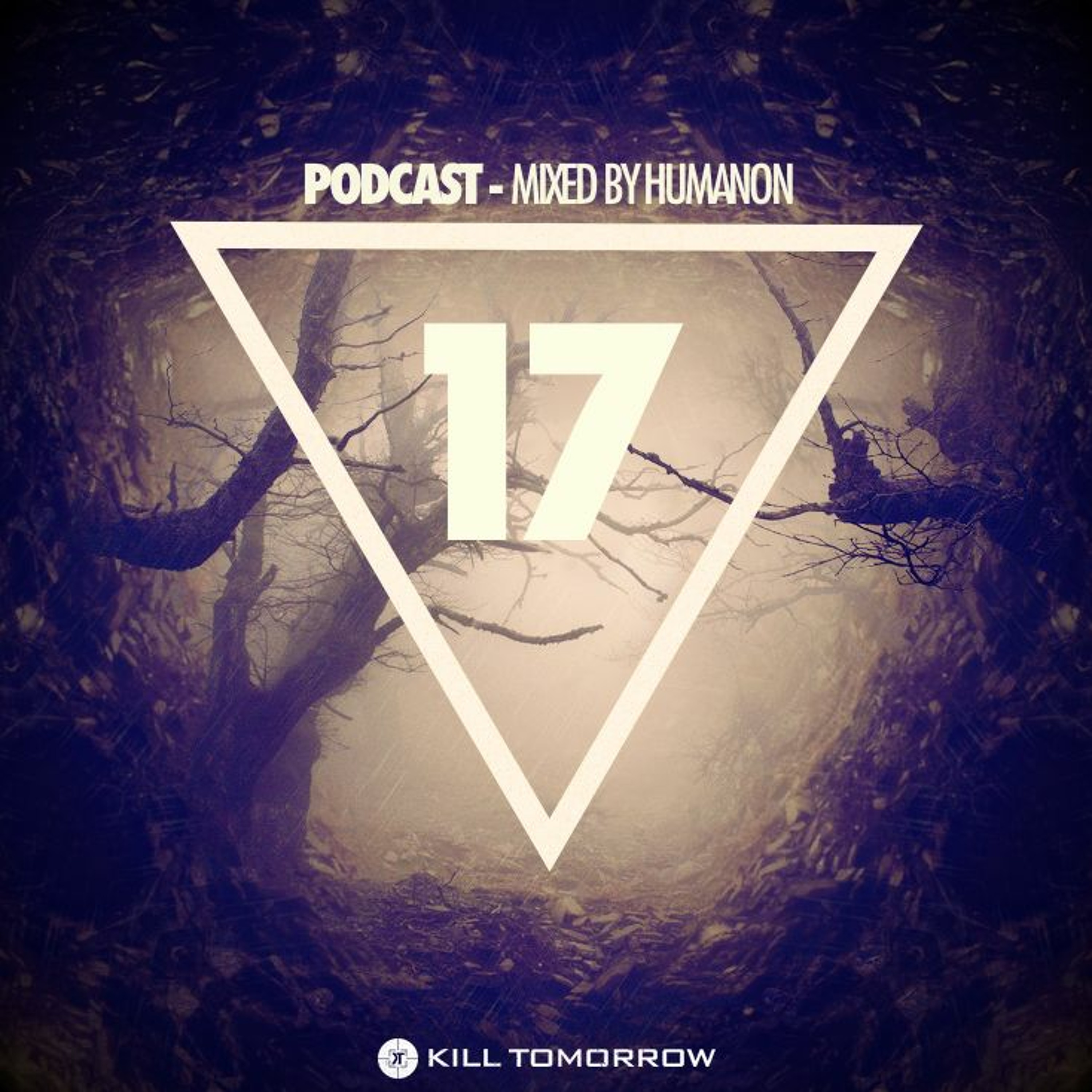 KILL TOMORROW - PODCAST 017 [Mixed by Humanon]