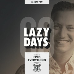 LAZY DAYS - Show #69 (Hosted by Fred Everything)