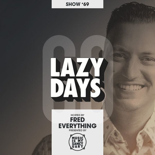 LAZY DAYS - Show #69 (Hosted by Fred Everything)