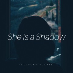 Illusory Scapes - She is a Shadow