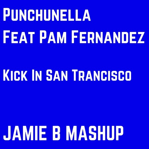 Punchunella Feat Pam Fernandez - Kick In San Trancisco (Jamie B MashUp)