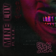 BLVCK JVCK Feat. H.E.R. - Mine Luv (LTGTR Remix)