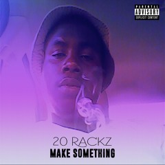 20 Rackz - "Make Something"