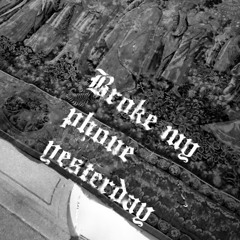 Broke My Phone Yesterday