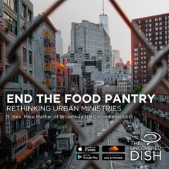 Ep. 28 End the Food Pantry: Rethinking Urban Ministries ft. Rev. Mike Mather