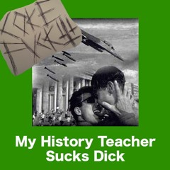 My History Teacher Sucks Dick