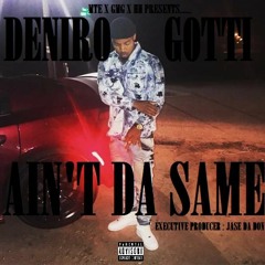 Deniro Gotti - Ain't Da Same (Ex.Prod.Jase Da Don)