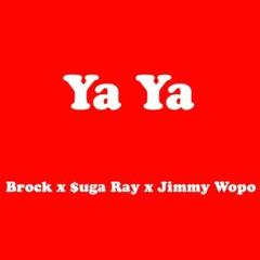 Ya Ya - Brock x $uga Ray x Jimmy Wopo