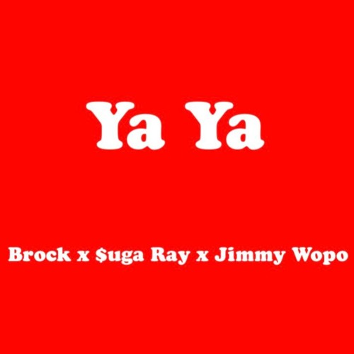 Ya Ya - Brock x $uga Ray x Jimmy Wopo