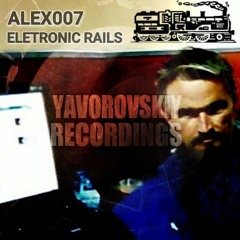 Alex007 - Eletronic Rails (YAVOROVSKIY RECORDINGS)