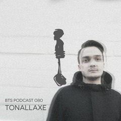 BTS Podcast 080 - Tonallaxe
