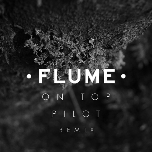 Stream Flume - On Top (Feat. T.Shirt) [PILOT Remix] by pilot | Listen online free SoundCloud