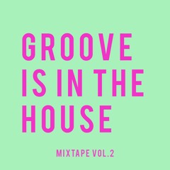GROOVE IS IN THE HOUSE | MIXTAPE VOL.2