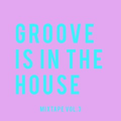 GROOVE IS IN THE HOUSE | MIXTAPE VOL.3