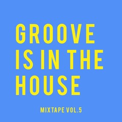 GROOVE IS IN THE HOUSE | MIXTAPE VOL.5