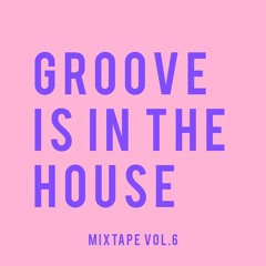 GROOVE IS IN THE HOUSE | MIXTAPE VOL.6