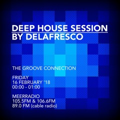 Deep House Session * The Groove Connection 16-02-'18 * By DeLaFresco