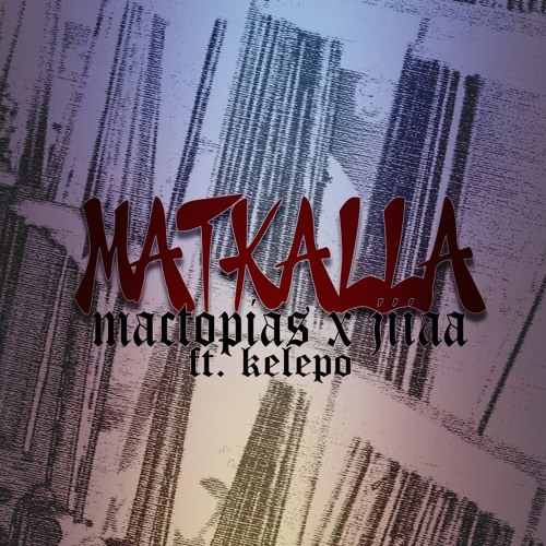 MACTOPIAS X JIIAA - MATKALLA (FT. KELEPO)