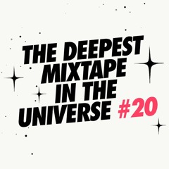 THE DEEPEST MIXTAPE IN THE UNIVERSE #20