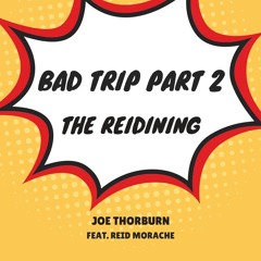 Bad Trip Part 2 (The Reidining)