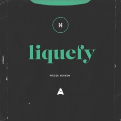 liquefy (pisces season)