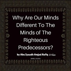 Why are our minds different to the minds of the Righteous Predecessors?
