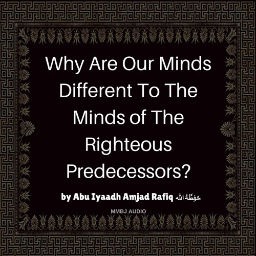 Why are our minds different to the minds of the Righteous Predecessors?