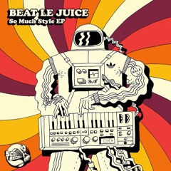 Beat Le Juice - So Much Style EP [Minimix] ★ FREE DL ★
