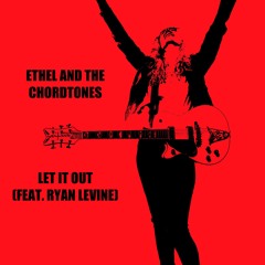 Ethel And The Chordtones - Let It Out (feat. Ryan Levine)