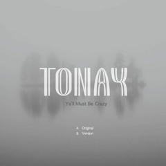 Tonay - Ya'll Must Be Crazy