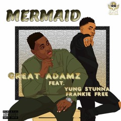 MERMAID   -    GREAT ADAMZ ft  YUNG STUNNA X FRANKIE FREE   prod by Alvin Brown Beats