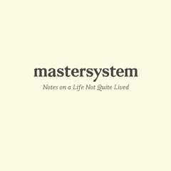 mastersystem - Notes On A Life Not Quite Lived