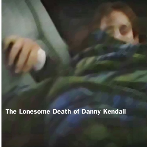 The Lonesome Death Of Danny Kendall