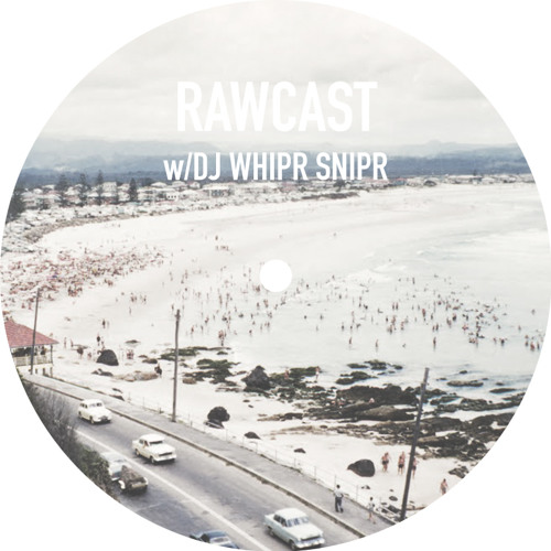 RAWCAST w/DJ Whipr Snipr