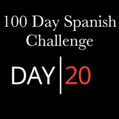 Day 20 - 100 Day Learn Spanish Challenge