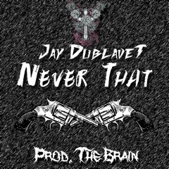 Jay DublaveT - Never That (Prod. The Brain)