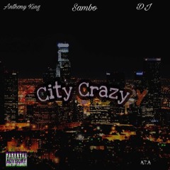 City Crazy  Anthony King( ft Sambo x DJ) (prod by Liloonnabeat)