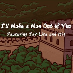 I'll Make a Man Out of You (ft. Jay Lite, τriq)