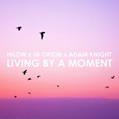 Living by a Moment x JB Orion x Adam Knight