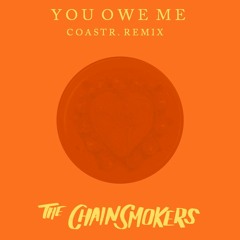 The Chainsmokers - You Owe Me (COASTR. Remix)