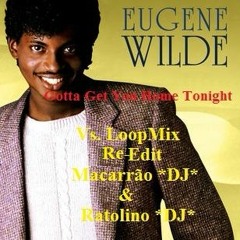 Eugene Wilde - Gotta Get You Home Tonight  Vs. LoopMix Re-Edit CharMix By Ratolino