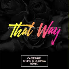 That Way (CASIRAGHI x STEEVE&GLIONNA Remix)[BUY = FREE DOWNLOAD]